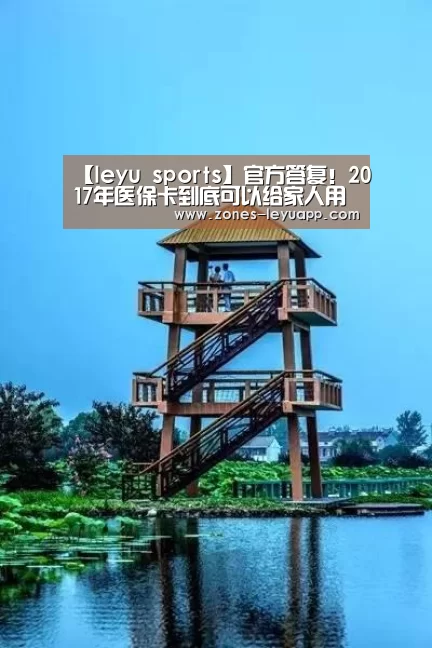 【leyu sports】官方答复!2017年医保卡到底可以给家人用吗?(图2) 乐鱼VIP注册app下载