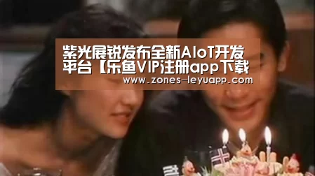 紫光展锐发布全新AIoT开发平台【乐鱼VIP注册app下载】(图1) leyu sports